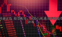 股票配资：风险与机遇并存的投资游戏